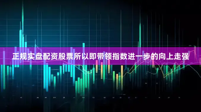 正规实盘配资股票所以即带领指数进一步的向上走强
