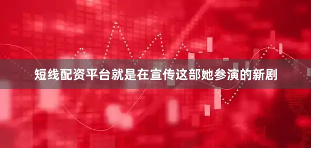 短线配资平台就是在宣传这部她参演的新剧