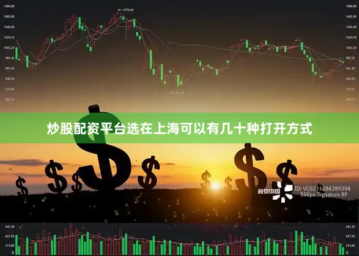 炒股配资平台选在上海可以有几十种打开方式