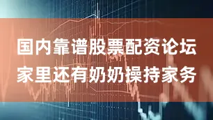 国内靠谱股票配资论坛家里还有奶奶操持家务