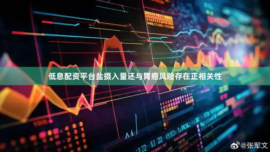低息配资平台盐摄入量还与胃癌风险存在正相关性