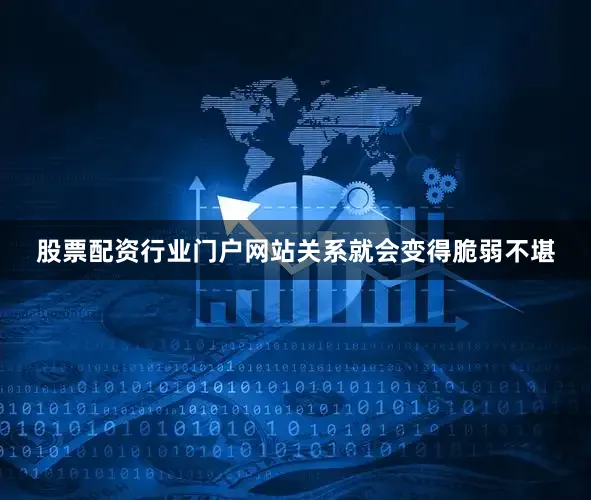 股票配资行业门户网站关系就会变得脆弱不堪