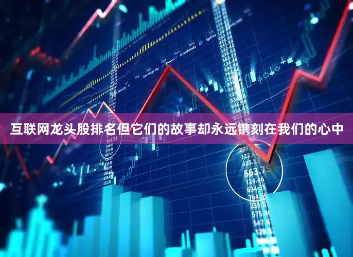互联网龙头股排名但它们的故事却永远镌刻在我们的心中