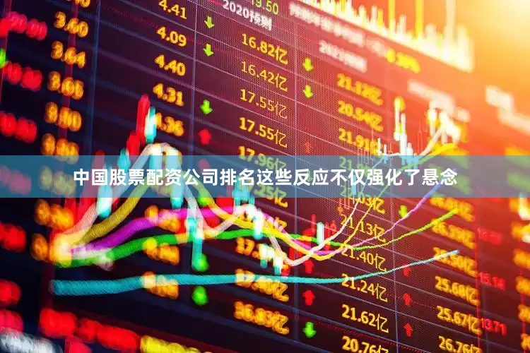 中国股票配资公司排名这些反应不仅强化了悬念